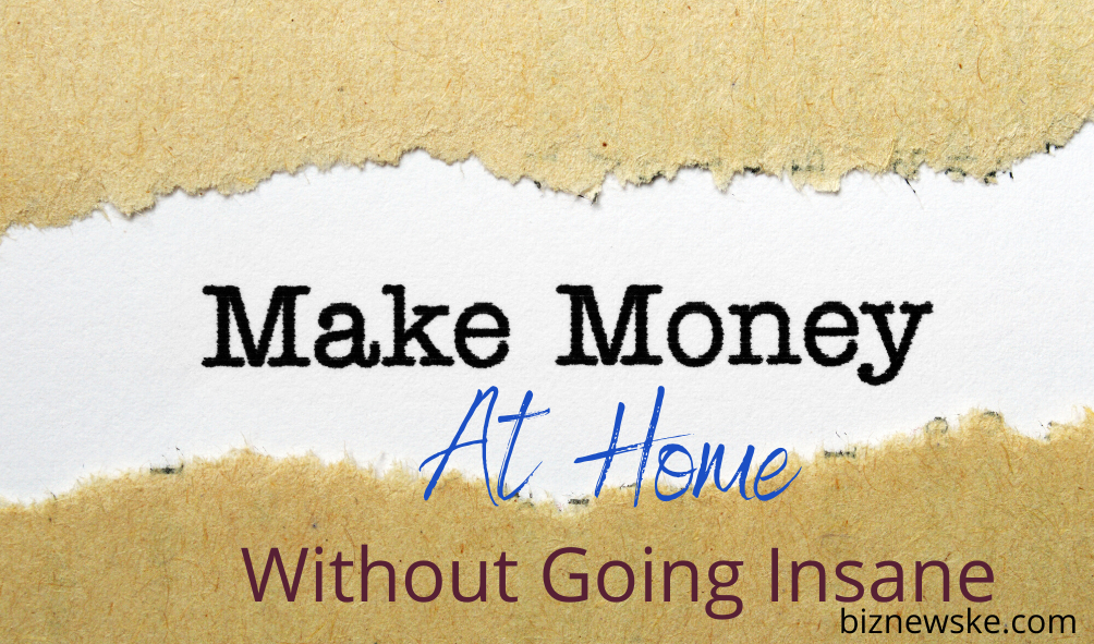 Make Money At Home Without Going Insane | 12 Helpful Tips
